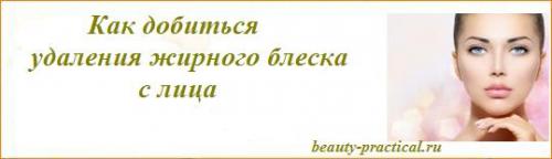 Жирный блеск на лице, как убрать. Как добиться удаления жирного блеска
